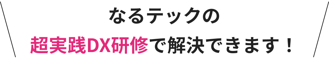 なるテックの超実践DX研修で解決できます！